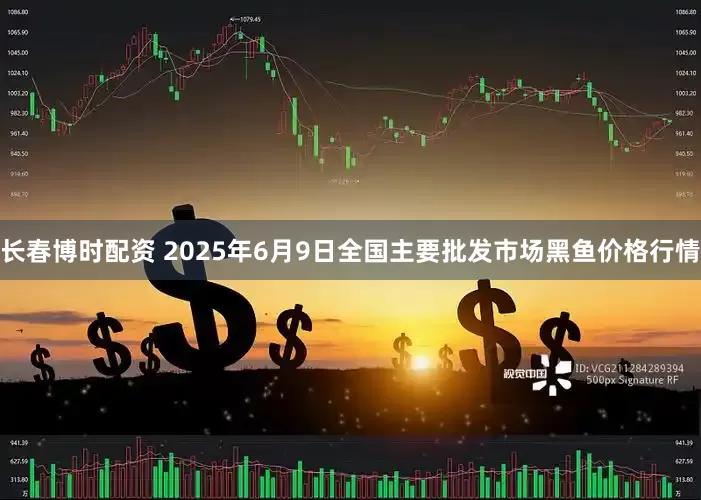 长春博时配资 2025年6月9日全国主要批发市场黑鱼价格行情